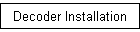 Decoder Installation